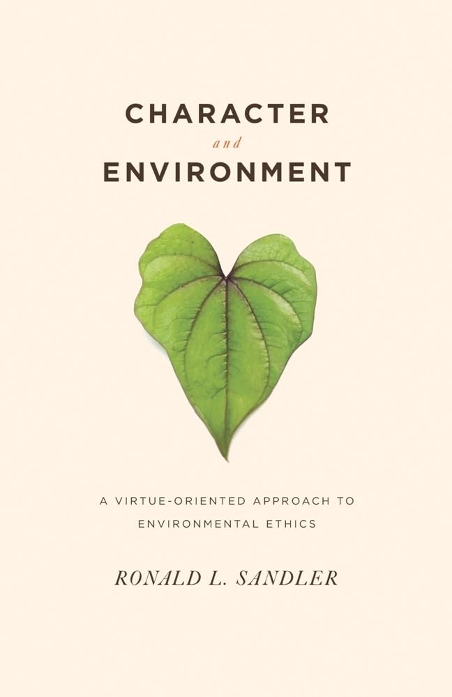 Character And Environment: A Virtueoriented Approach To Environmental Ethics,New
