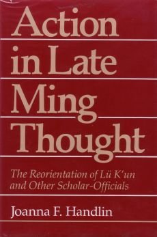 Action in Late Ming Thought: The Reorientation of L K'un and Other ScholarOfficials (Reorientation of Lu K'Un and Other Scholar,Used