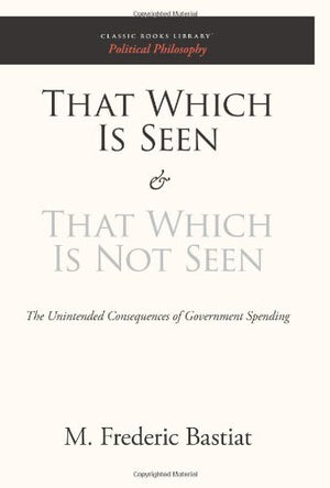 That Which Is Seen and That Which Is Not Seen: The Unintended Consequences of Government Spending,Used