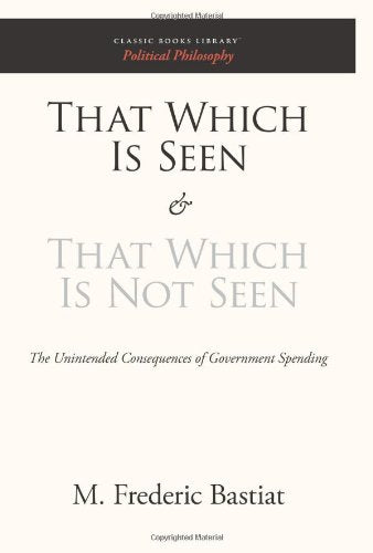 That Which Is Seen and That Which Is Not Seen: The Unintended Consequences of Government Spending,Used