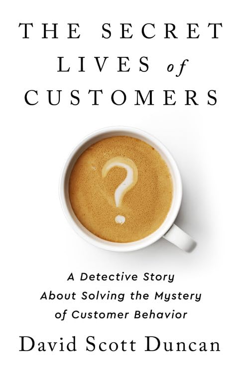The Secret Lives of Customers: A Detective Story About Solving the Mystery of Customer Behavior,New