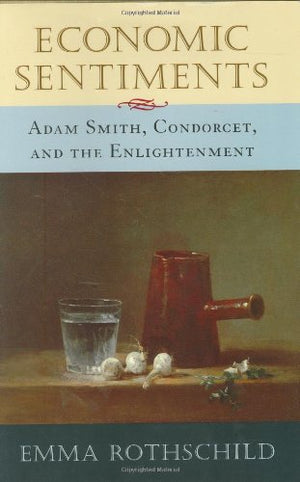 Economic Sentiments: Adam Smith, Condorcet, and the Enlightenment,New