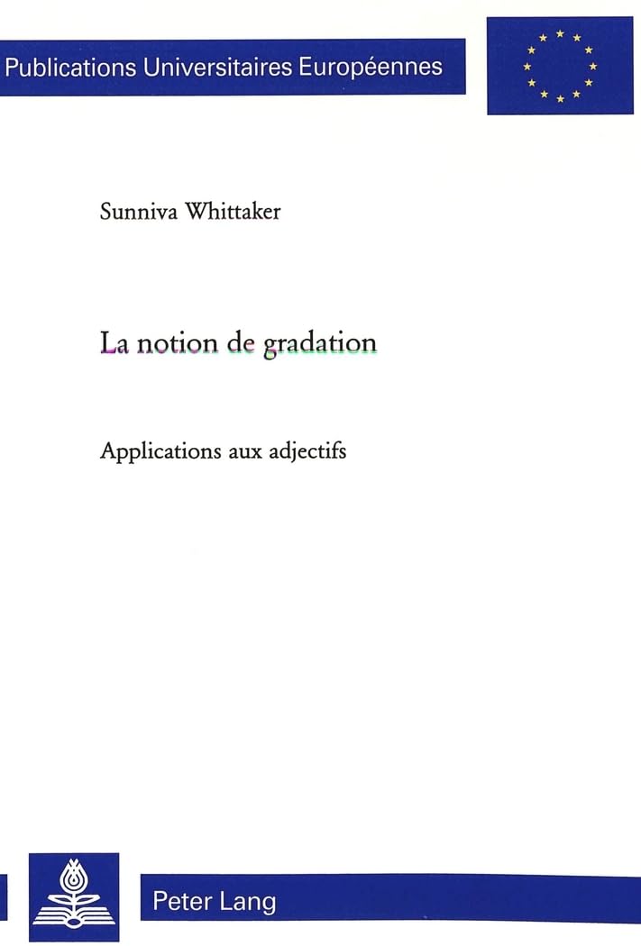 La notion de gradation: Applications aux adjectifs (Europische Hochschulschriften / European University Studies / Publications U,Used