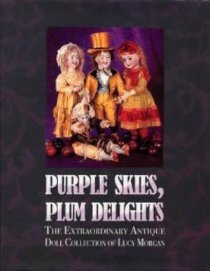 Purple Skies, Plum Delights: The Extraordinary Antique Doll Collection of Lucy Morgan,Used