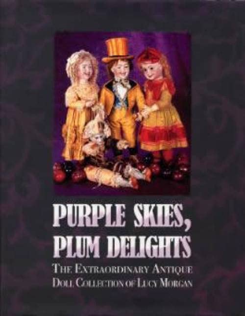 Purple Skies, Plum Delights: The Extraordinary Antique Doll Collection of Lucy Morgan,Used