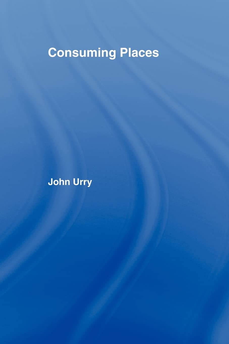 Consuming Places (International Library Of Sociology),New