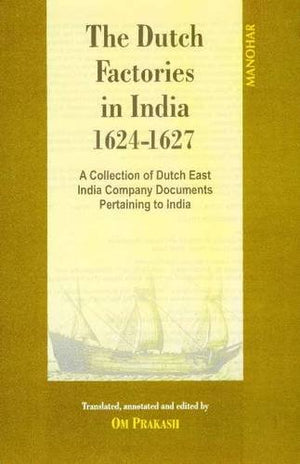Dutch Factories In India 16241627: A Collection Of Dutch East India Company Documents Pertaining To India: V2 16247 (V. 2),New