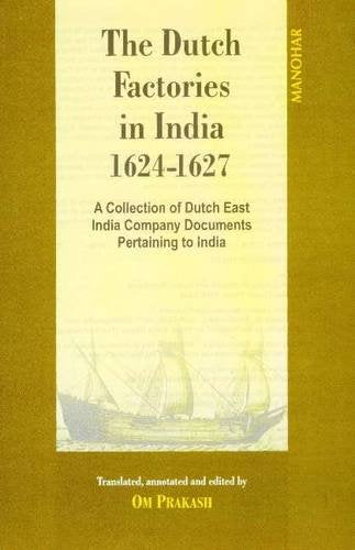 Dutch Factories In India 16241627: A Collection Of Dutch East India Company Documents Pertaining To India: V2 16247 (V. 2),New