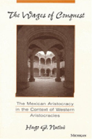The Wages Of Conquest: The Mexican Aristocracy In The Context Of Western Aristocracies