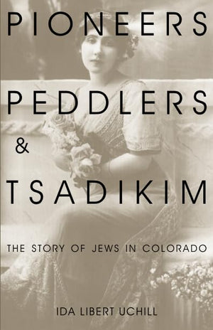 Pioneers, Peddlers, And Tsadikim: The Story Of Jews In Colorado,Used