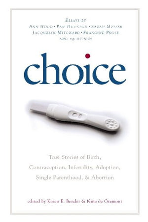 Choice: True Stories of Birth, Contraception, Infertility, Adoption, Single Parenthood, and Abortion,Used