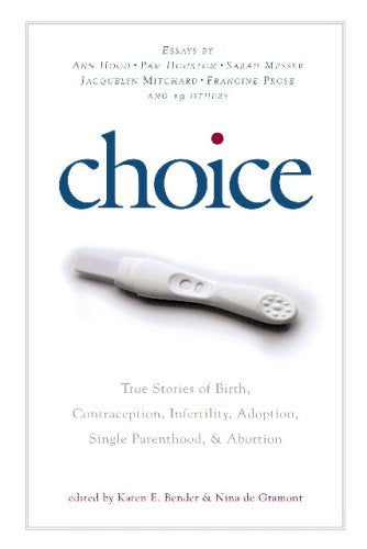 Choice: True Stories of Birth, Contraception, Infertility, Adoption, Single Parenthood, and Abortion,Used