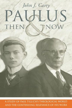Paulus, Then And Now: A Study Of Paul Tillich'S Theological World And The Continuing Relevance Of His Work,New