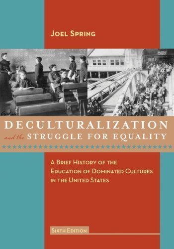 Deculturalization And The Struggle For Equality: A Brief History Of The Education Of Dominated Cultures In The United States,New