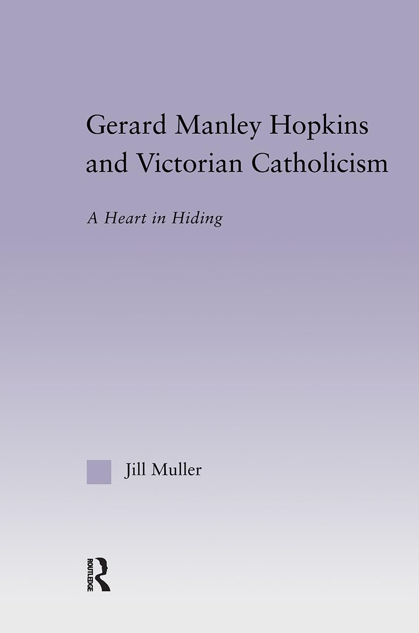 Gerard Manley Hopkins And Victorian Catholicism: A Heart In Hiding (Studies In Major Literary Authors)