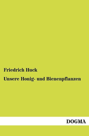 Unsere Honig und Bienenpflanzen: Deren Nutzen, Kulturbeschreibung usw. (German Edition),Used