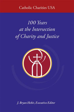 Catholic Charities Usa: 100 Years At The Intersection Of Charity And Justice,New