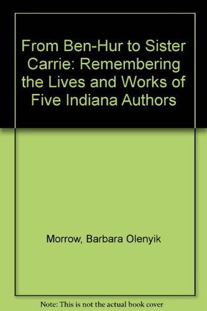 From BenHur to Sister Carrie: Remembering the Lives and Works of Five Indiana Authors,Used