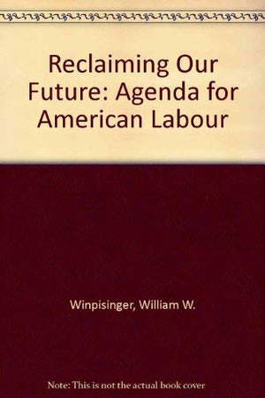 Reclaiming Our Future: An Agenda For American Labor,Used