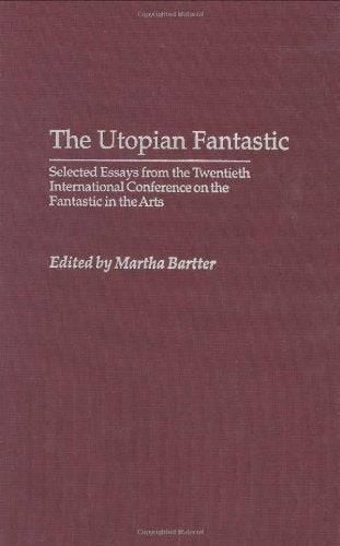 The Utopian Fantastic: Selected Essays from the Twentieth International Conference on the Fantastic in the Arts (Contributions t,Used