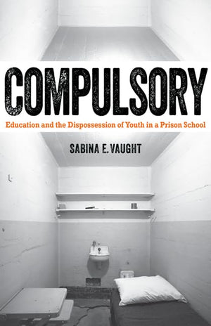 Compulsory: Education And The Dispossession Of Youth In A Prison School,Used