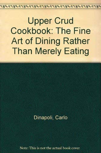 Upper Crud Cookbook: The Fine Art of Dining Rather Than Merely Eating,Used