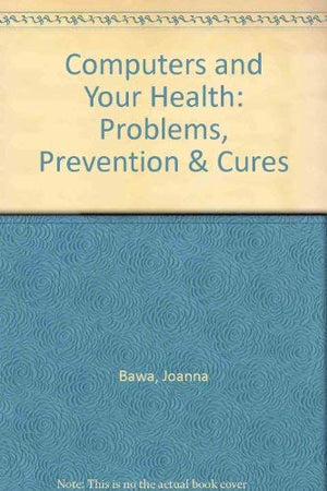 Computers and Your Health: Problems, Prevention and Cures,Used