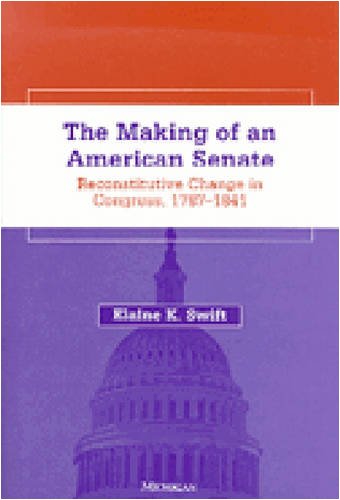The Making of an American Senate: Reconstitutive Change in Congress, 17871841,Used