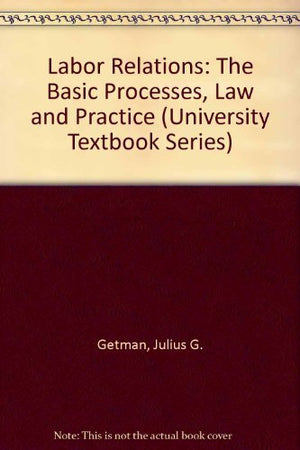 Labor Relations: The Basic Processes, Law and Practice (University Textbook Series),Used