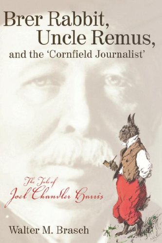 Brer Rabbit, Uncle Remus, and the 'Cornfield Journalist': The Tale of Joel Chandler Harris,Used