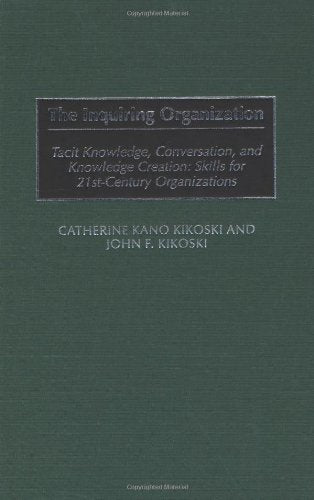 The Inquiring Organization: Tacit Knowledge, Conversation, and Knowledge Creation: Skills for 21stCentury Organizations,Used