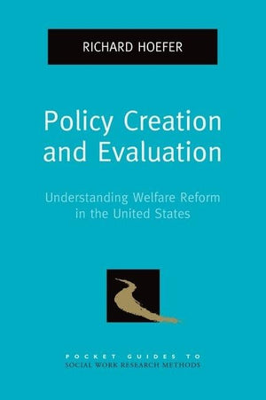 Policy Creation And Evaluation: Understanding Welfare Reform In The United States (Pocket Guide To Social Work Research Methods)