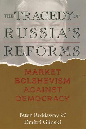 Tragedy of Russia's Reforms: Market Bolshevism Against Democracy,Used
