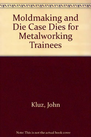 Moldmaking and Die Cast Dies for Metalworking Trainees,Used