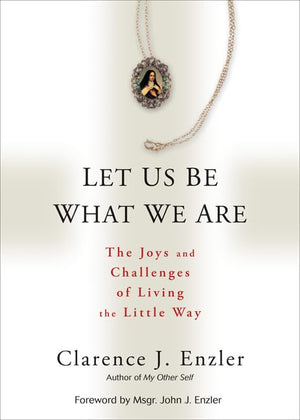 Let Us Be What We Are: The Joys And Challenges Of Living The Little Way,Used