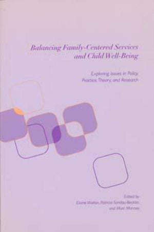 Balancing Familycentered Services And Child Wellbeing: Exploring Issues In Policy, Practice, Theory, And Research-new