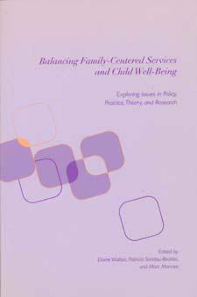 Balancing Familycentered Services And Child Wellbeing: Exploring Issues In Policy, Practice, Theory, And Research-new