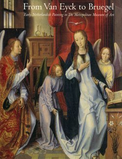 From Van Eyck To Bruegel: Early Netherlandish Painting In The Metropolitan Museum Of Art
