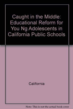 Caught in the Middle: Educational Reform for You Ng Adolescents in California Public Schools,Used