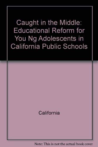 Caught in the Middle: Educational Reform for You Ng Adolescents in California Public Schools,Used