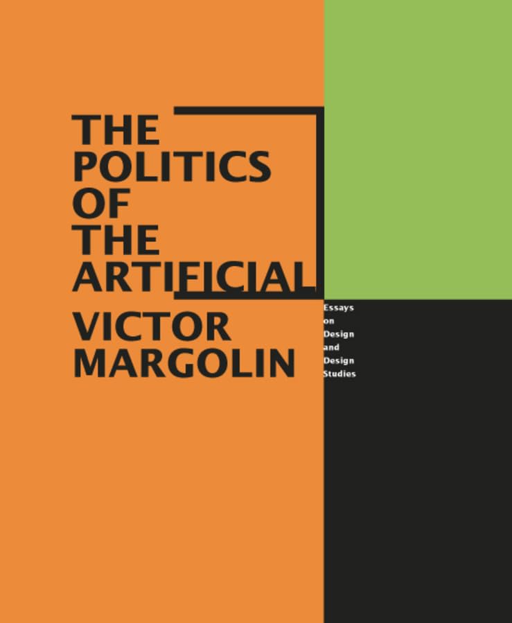 The Politics of the Artificial: Essays on Design and Design Studies,New