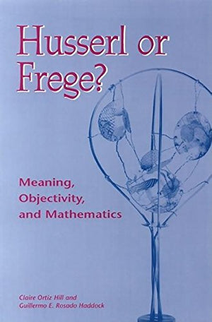 Husserl or Frege?: Meaning, Objectivity, and Mathematics,New