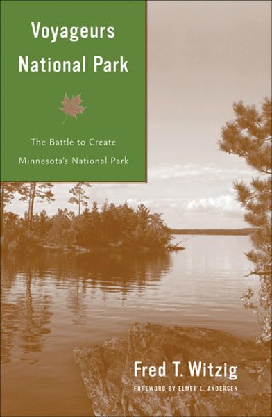 Voyageurs National Park: The Battle To Create Minnesotas National Park,New