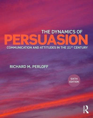 The Dynamics Of Persuasion: Communication And Attitudes In The Twentyfirst Century (Routledge Communication Series)