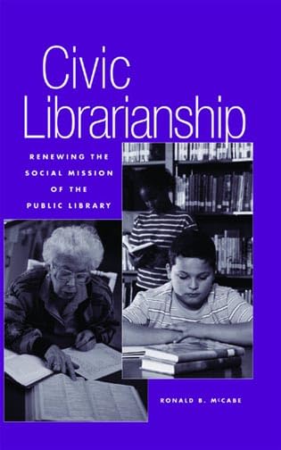 Civic Librarianship: Renewing The Social Mission Of The Public Library,Used