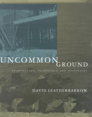 Uncommon Ground: Architecture, Technology, And Topography-used