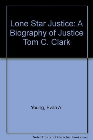 Lone Star Justice: A Biography of Justice Tom C. Clark,Used
