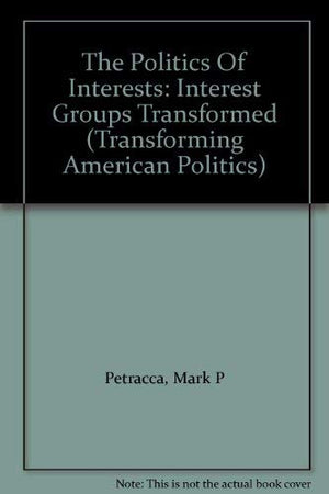 The Politics Of Interests: Interest Groups Transformed (Transforming American Politics),Used