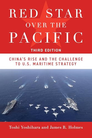 Red Star Over The Pacific, Third Edition: ChinaS Rise And The Challenge To U.S. Maritime Strategy