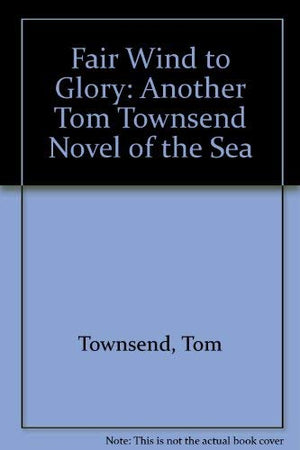 Fair Wind to Glory: Another Tom Townsend Novel of the Sea,Used